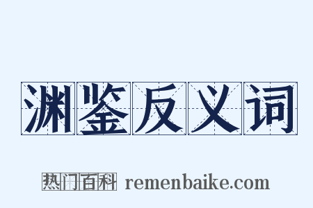 渊鉴反义词是什么意思的图片